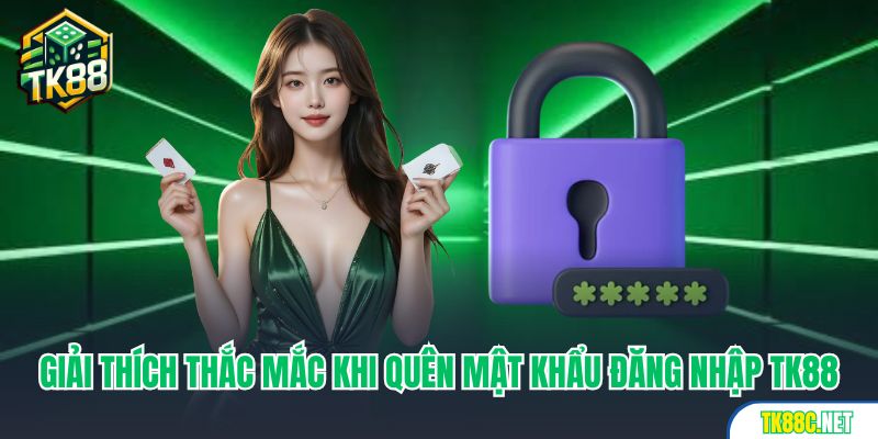Giải thích thắc mắc khi quên mật khẩu đăng nhập TK88