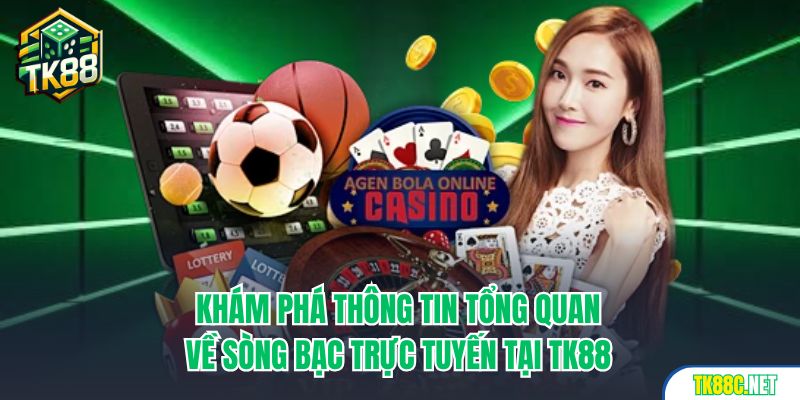 Khám phá thông tin tổng quan về sòng bạc trực tuyến tại TK88