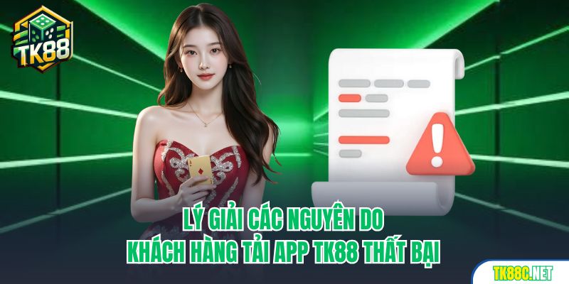Lý giải các nguyên do khách hàng tải app TK88 thất bại