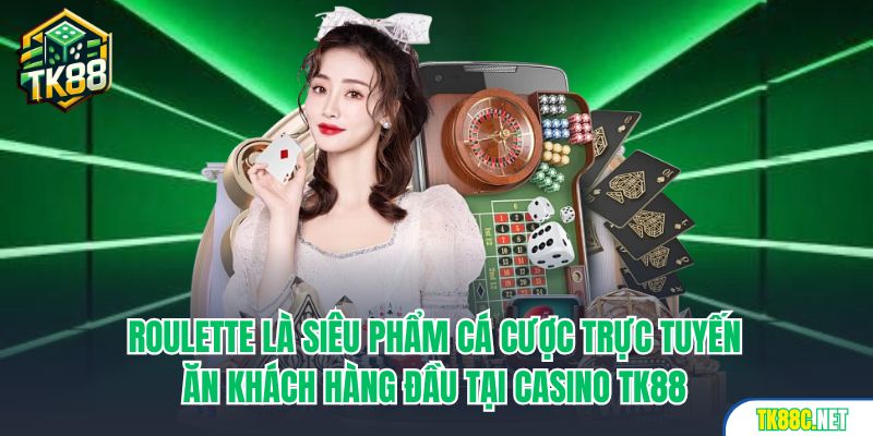 Roulette là siêu phẩm cá cược trực tuyến ăn khách hàng đầu tại casino TK88