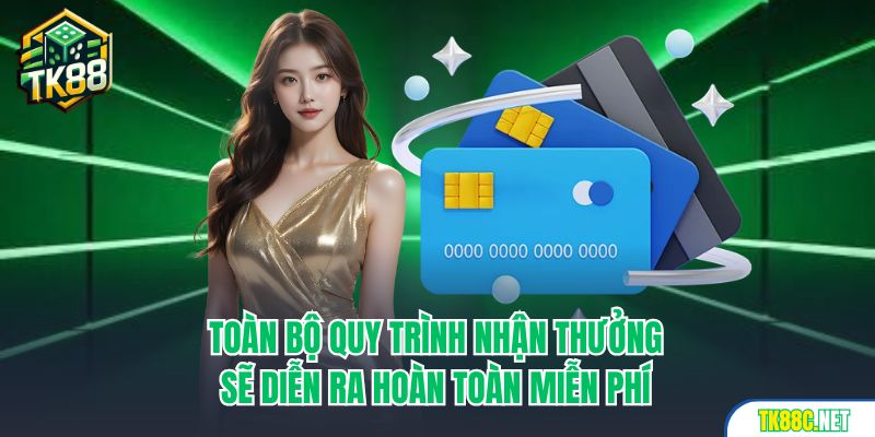 Toàn bộ quy trình nhận thưởng sẽ diễn ra hoàn toàn miễn phí