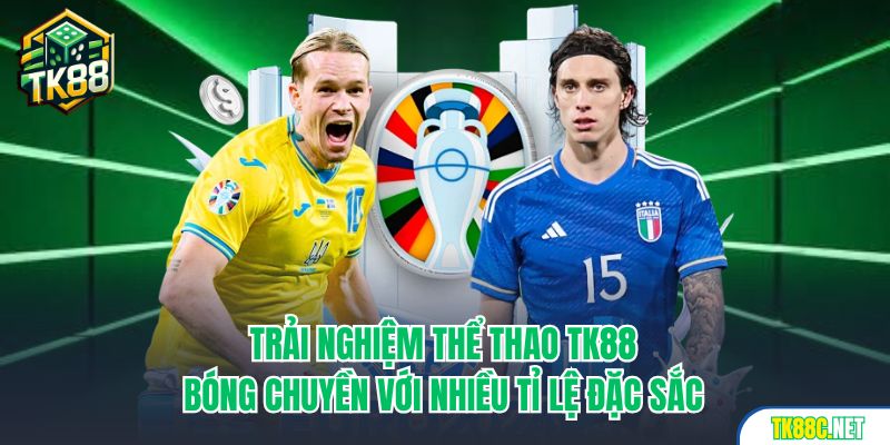 Trải nghiệm thể thao TK88 - Bóng chuyền với nhiều tỉ lệ đặc sắc